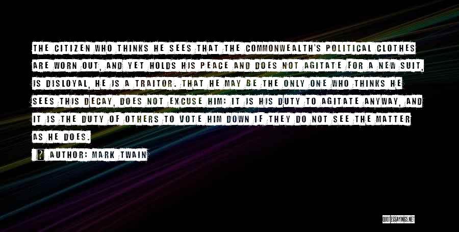 Mark Twain Quotes: The Citizen Who Thinks He Sees That The Commonwealth's Political Clothes Are Worn Out, And Yet Holds His Peace And