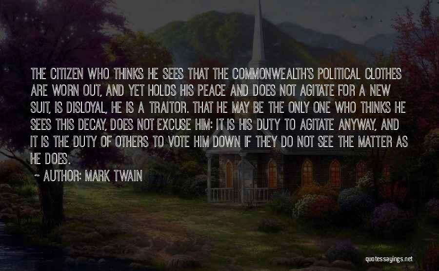 Mark Twain Quotes: The Citizen Who Thinks He Sees That The Commonwealth's Political Clothes Are Worn Out, And Yet Holds His Peace And
