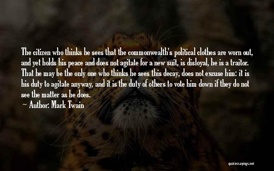 Mark Twain Quotes: The Citizen Who Thinks He Sees That The Commonwealth's Political Clothes Are Worn Out, And Yet Holds His Peace And