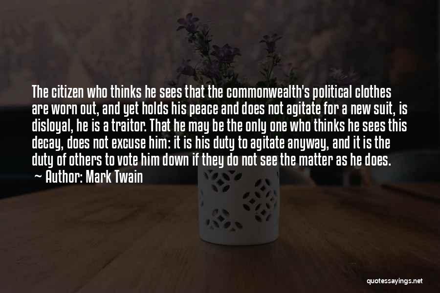 Mark Twain Quotes: The Citizen Who Thinks He Sees That The Commonwealth's Political Clothes Are Worn Out, And Yet Holds His Peace And