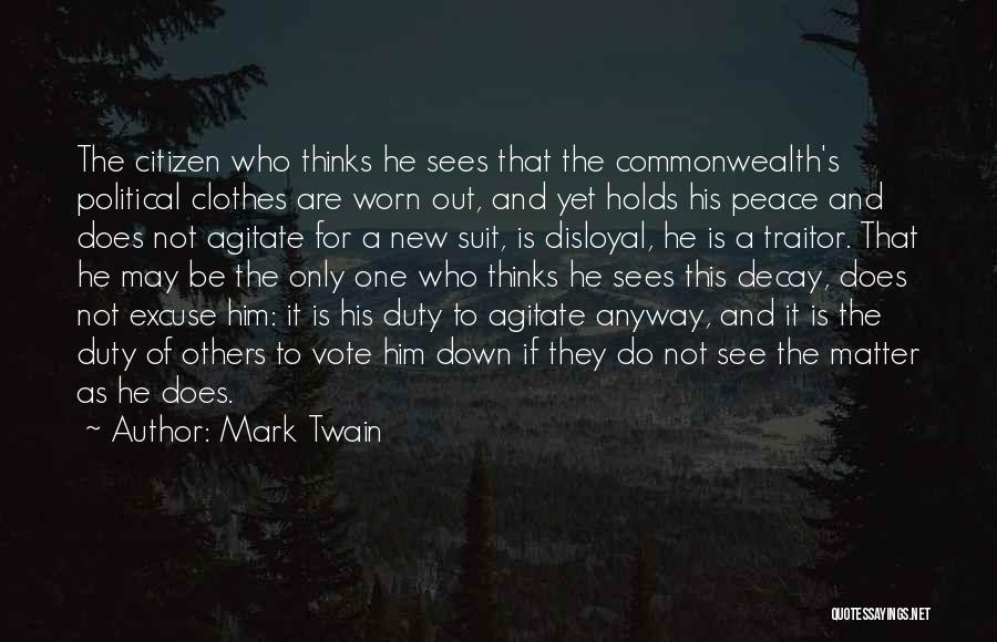 Mark Twain Quotes: The Citizen Who Thinks He Sees That The Commonwealth's Political Clothes Are Worn Out, And Yet Holds His Peace And