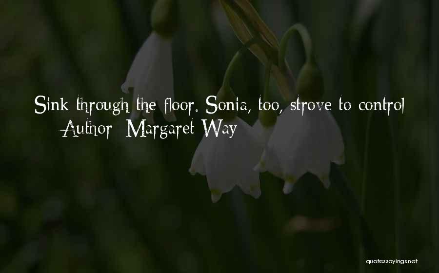 Margaret Way Quotes: Sink Through The Floor. Sonia, Too, Strove To Control