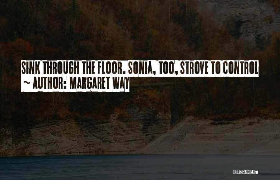 Margaret Way Quotes: Sink Through The Floor. Sonia, Too, Strove To Control