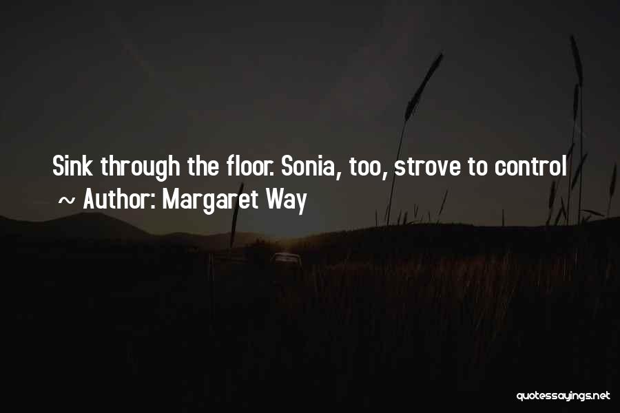 Margaret Way Quotes: Sink Through The Floor. Sonia, Too, Strove To Control