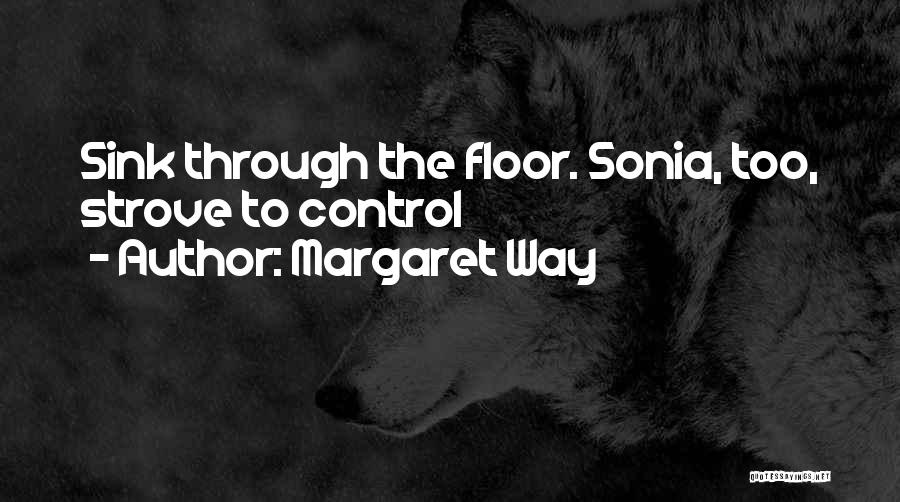 Margaret Way Quotes: Sink Through The Floor. Sonia, Too, Strove To Control