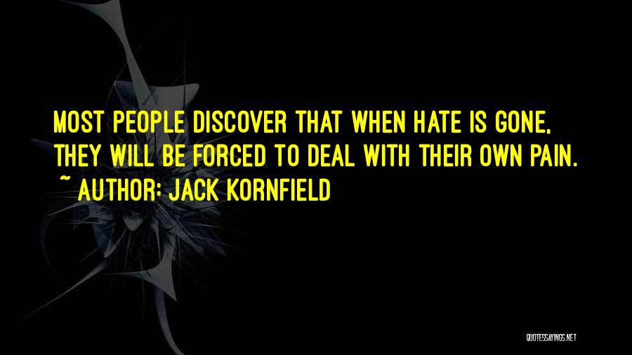 Jack Kornfield Quotes: Most People Discover That When Hate Is Gone, They Will Be Forced To Deal With Their Own Pain.
