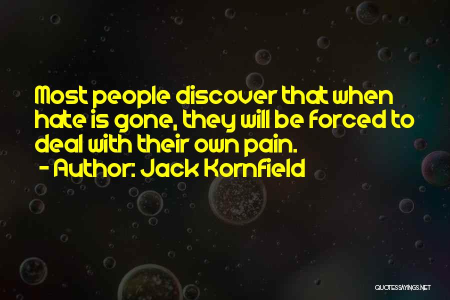 Jack Kornfield Quotes: Most People Discover That When Hate Is Gone, They Will Be Forced To Deal With Their Own Pain.
