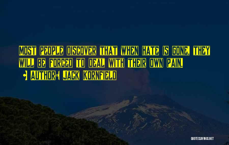 Jack Kornfield Quotes: Most People Discover That When Hate Is Gone, They Will Be Forced To Deal With Their Own Pain.