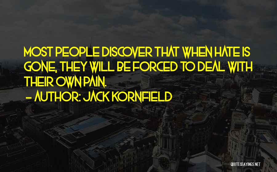 Jack Kornfield Quotes: Most People Discover That When Hate Is Gone, They Will Be Forced To Deal With Their Own Pain.