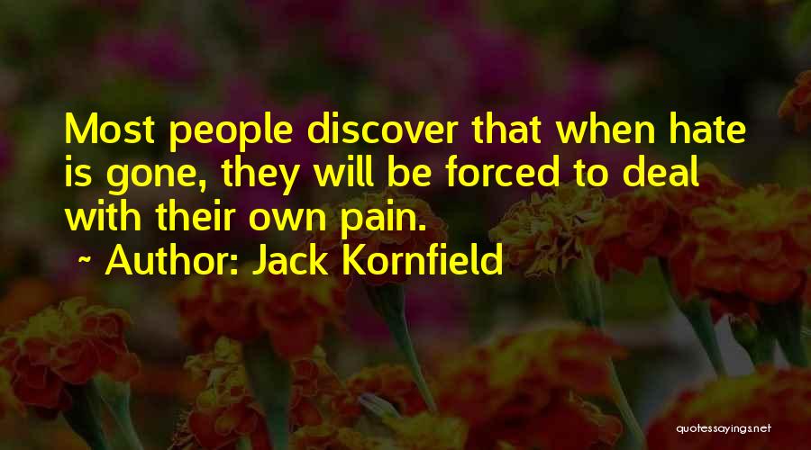Jack Kornfield Quotes: Most People Discover That When Hate Is Gone, They Will Be Forced To Deal With Their Own Pain.
