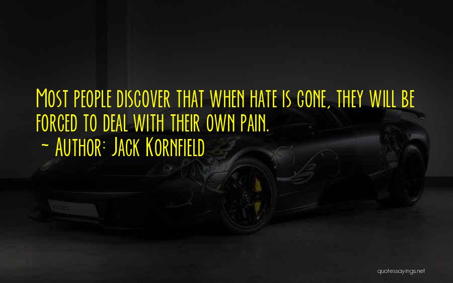 Jack Kornfield Quotes: Most People Discover That When Hate Is Gone, They Will Be Forced To Deal With Their Own Pain.