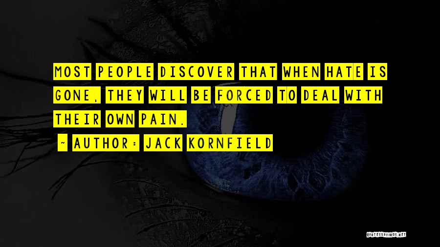 Jack Kornfield Quotes: Most People Discover That When Hate Is Gone, They Will Be Forced To Deal With Their Own Pain.