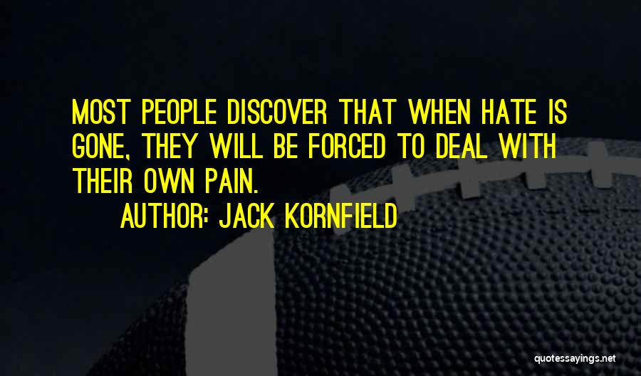 Jack Kornfield Quotes: Most People Discover That When Hate Is Gone, They Will Be Forced To Deal With Their Own Pain.