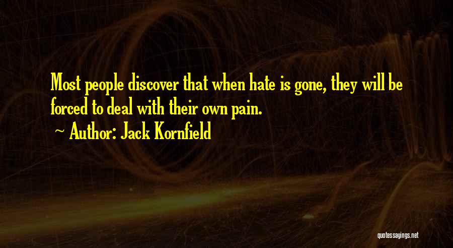Jack Kornfield Quotes: Most People Discover That When Hate Is Gone, They Will Be Forced To Deal With Their Own Pain.