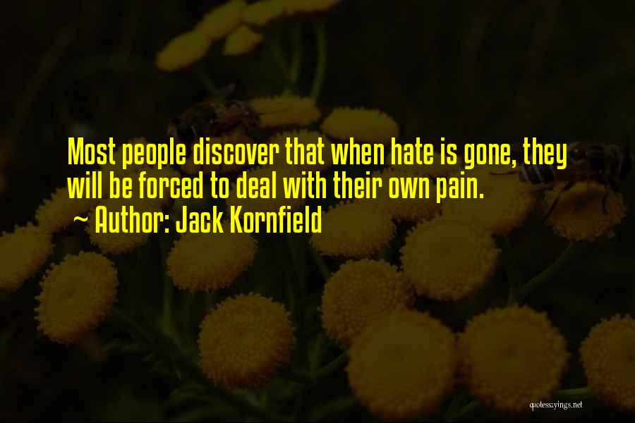 Jack Kornfield Quotes: Most People Discover That When Hate Is Gone, They Will Be Forced To Deal With Their Own Pain.