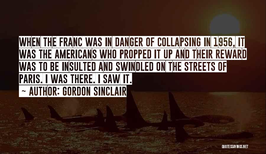 Gordon Sinclair Quotes: When The Franc Was In Danger Of Collapsing In 1956, It Was The Americans Who Propped It Up And Their