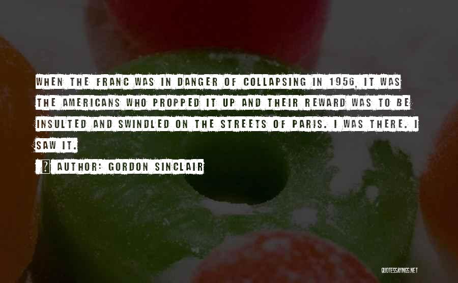 Gordon Sinclair Quotes: When The Franc Was In Danger Of Collapsing In 1956, It Was The Americans Who Propped It Up And Their