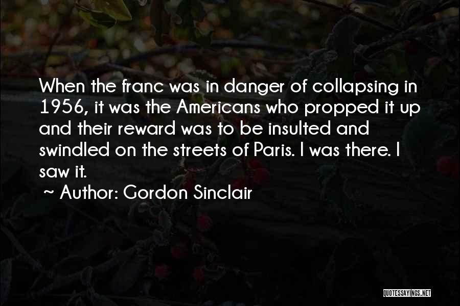 Gordon Sinclair Quotes: When The Franc Was In Danger Of Collapsing In 1956, It Was The Americans Who Propped It Up And Their