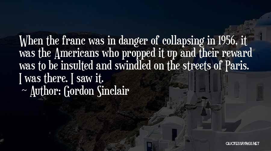 Gordon Sinclair Quotes: When The Franc Was In Danger Of Collapsing In 1956, It Was The Americans Who Propped It Up And Their