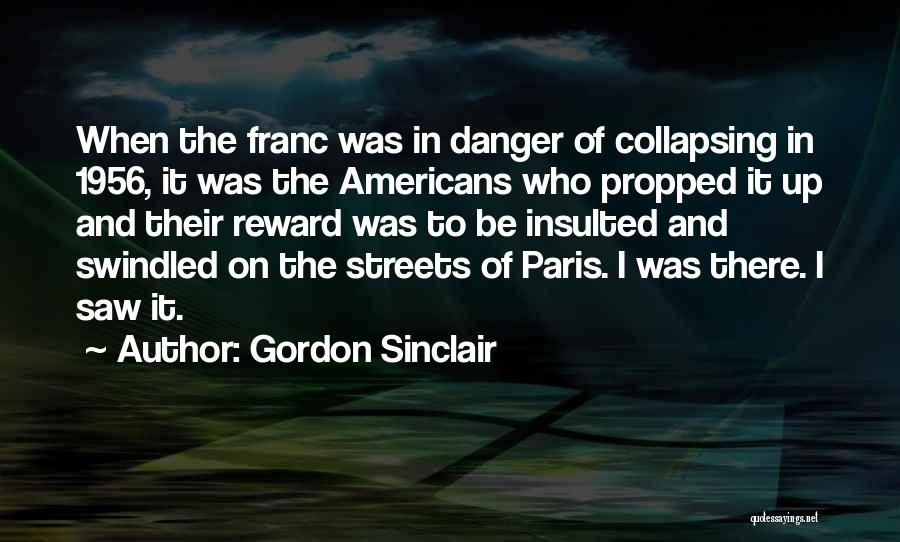 Gordon Sinclair Quotes: When The Franc Was In Danger Of Collapsing In 1956, It Was The Americans Who Propped It Up And Their