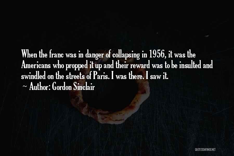 Gordon Sinclair Quotes: When The Franc Was In Danger Of Collapsing In 1956, It Was The Americans Who Propped It Up And Their