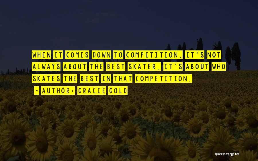 Gracie Gold Quotes: When It Comes Down To Competition, It's Not Always About The Best Skater, It's About Who Skates The Best In