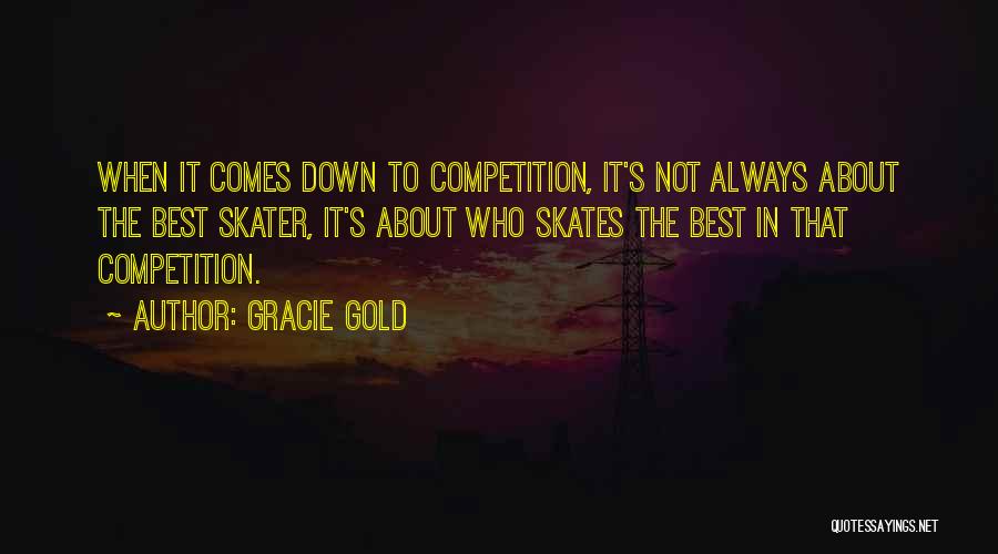 Gracie Gold Quotes: When It Comes Down To Competition, It's Not Always About The Best Skater, It's About Who Skates The Best In