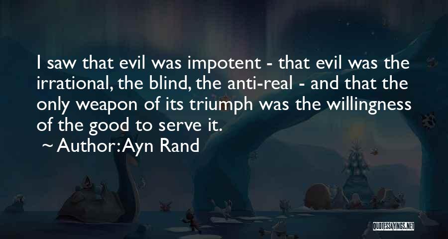 Ayn Rand Quotes: I Saw That Evil Was Impotent - That Evil Was The Irrational, The Blind, The Anti-real - And That The