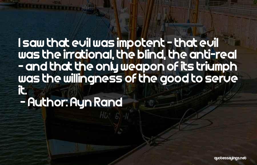 Ayn Rand Quotes: I Saw That Evil Was Impotent - That Evil Was The Irrational, The Blind, The Anti-real - And That The