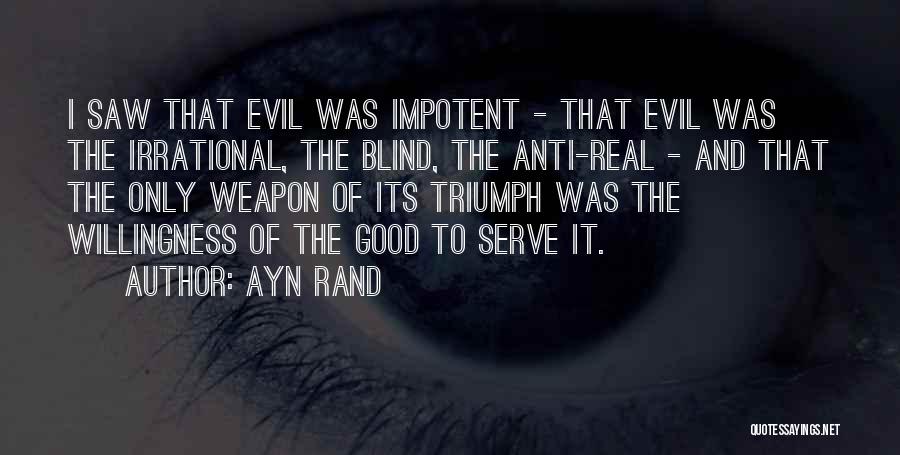 Ayn Rand Quotes: I Saw That Evil Was Impotent - That Evil Was The Irrational, The Blind, The Anti-real - And That The