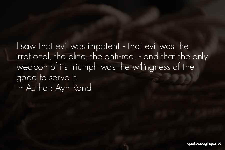 Ayn Rand Quotes: I Saw That Evil Was Impotent - That Evil Was The Irrational, The Blind, The Anti-real - And That The