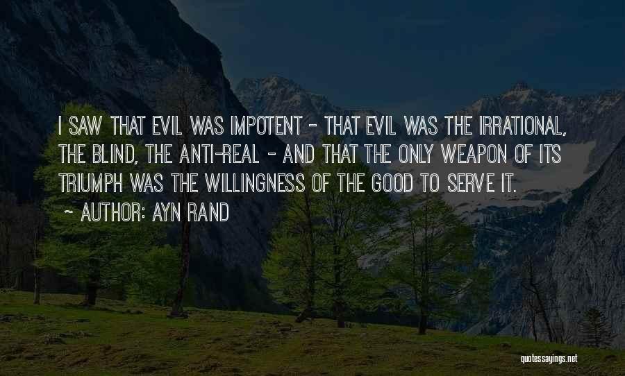 Ayn Rand Quotes: I Saw That Evil Was Impotent - That Evil Was The Irrational, The Blind, The Anti-real - And That The