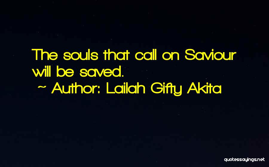 Lailah Gifty Akita Quotes: The Souls That Call On Saviour Will Be Saved.