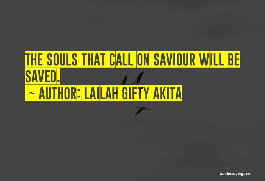 Lailah Gifty Akita Quotes: The Souls That Call On Saviour Will Be Saved.