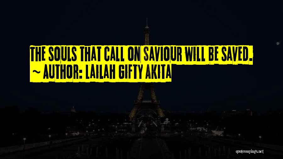 Lailah Gifty Akita Quotes: The Souls That Call On Saviour Will Be Saved.