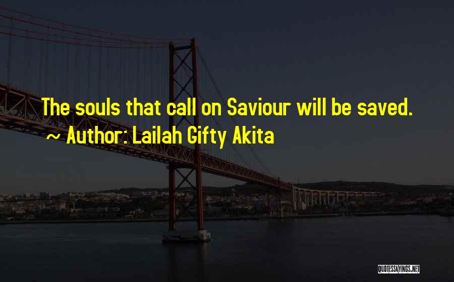 Lailah Gifty Akita Quotes: The Souls That Call On Saviour Will Be Saved.