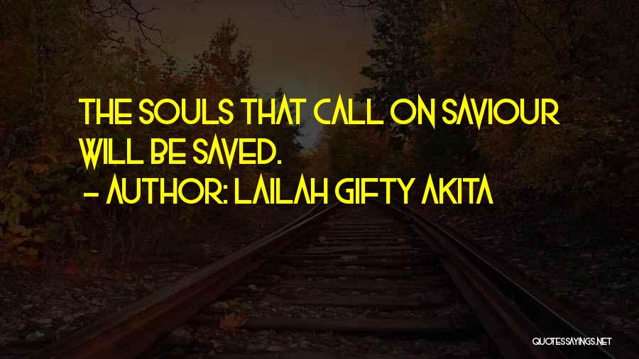 Lailah Gifty Akita Quotes: The Souls That Call On Saviour Will Be Saved.