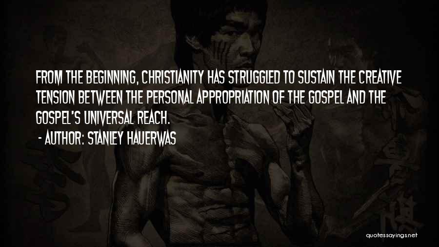 Stanley Hauerwas Quotes: From The Beginning, Christianity Has Struggled To Sustain The Creative Tension Between The Personal Appropriation Of The Gospel And The
