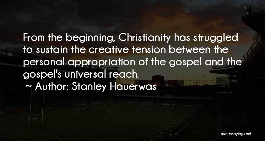 Stanley Hauerwas Quotes: From The Beginning, Christianity Has Struggled To Sustain The Creative Tension Between The Personal Appropriation Of The Gospel And The