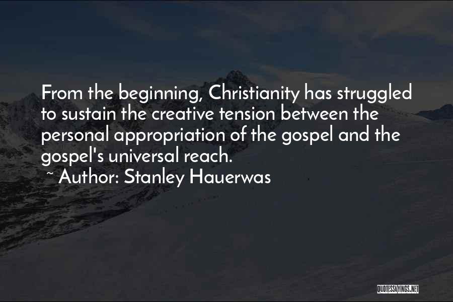 Stanley Hauerwas Quotes: From The Beginning, Christianity Has Struggled To Sustain The Creative Tension Between The Personal Appropriation Of The Gospel And The