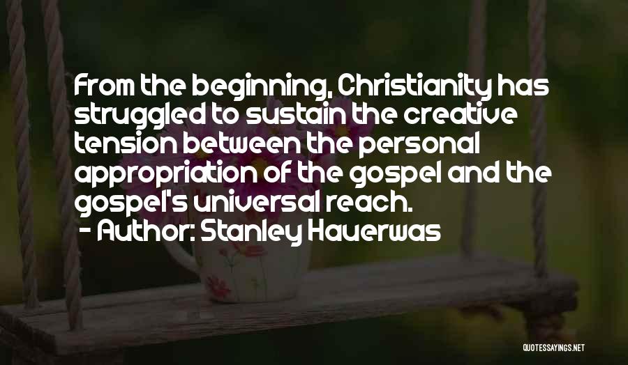 Stanley Hauerwas Quotes: From The Beginning, Christianity Has Struggled To Sustain The Creative Tension Between The Personal Appropriation Of The Gospel And The