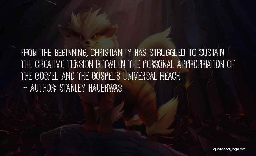 Stanley Hauerwas Quotes: From The Beginning, Christianity Has Struggled To Sustain The Creative Tension Between The Personal Appropriation Of The Gospel And The