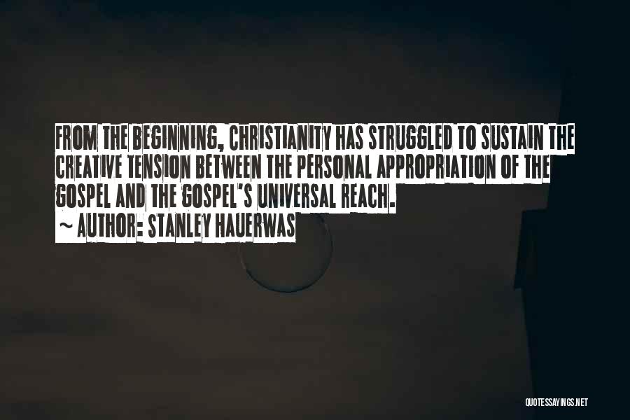 Stanley Hauerwas Quotes: From The Beginning, Christianity Has Struggled To Sustain The Creative Tension Between The Personal Appropriation Of The Gospel And The