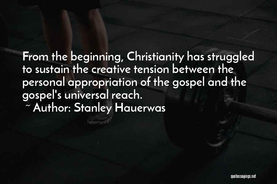 Stanley Hauerwas Quotes: From The Beginning, Christianity Has Struggled To Sustain The Creative Tension Between The Personal Appropriation Of The Gospel And The