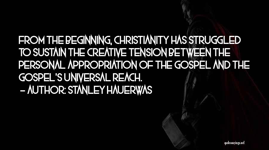 Stanley Hauerwas Quotes: From The Beginning, Christianity Has Struggled To Sustain The Creative Tension Between The Personal Appropriation Of The Gospel And The