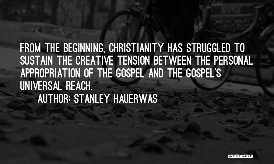 Stanley Hauerwas Quotes: From The Beginning, Christianity Has Struggled To Sustain The Creative Tension Between The Personal Appropriation Of The Gospel And The
