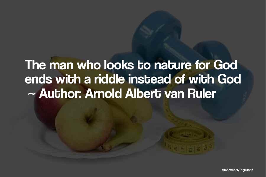 Arnold Albert Van Ruler Quotes: The Man Who Looks To Nature For God Ends With A Riddle Instead Of With God