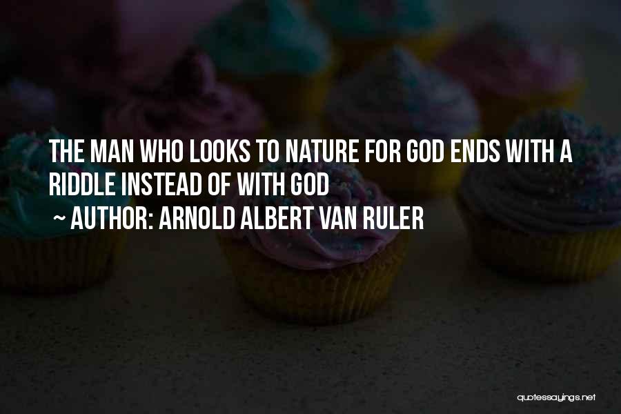 Arnold Albert Van Ruler Quotes: The Man Who Looks To Nature For God Ends With A Riddle Instead Of With God