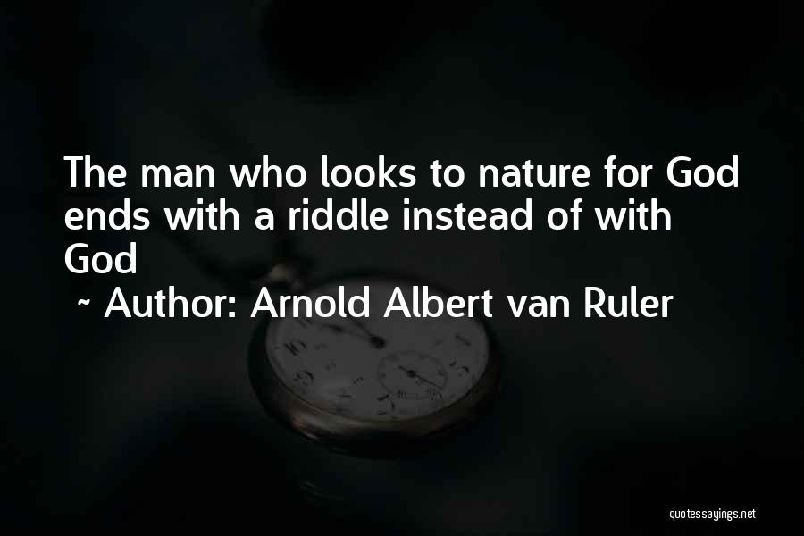 Arnold Albert Van Ruler Quotes: The Man Who Looks To Nature For God Ends With A Riddle Instead Of With God