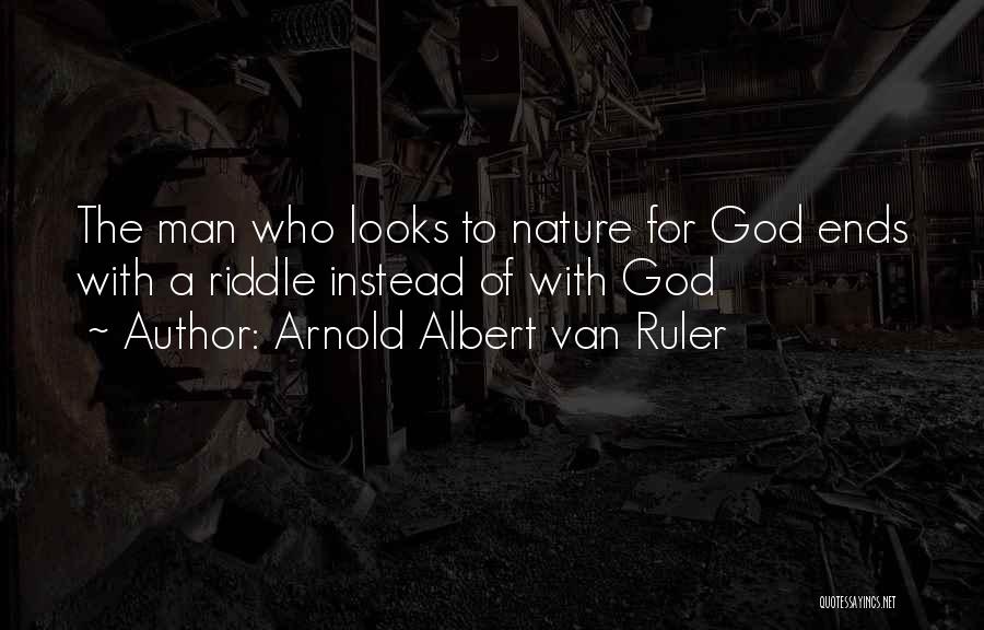 Arnold Albert Van Ruler Quotes: The Man Who Looks To Nature For God Ends With A Riddle Instead Of With God